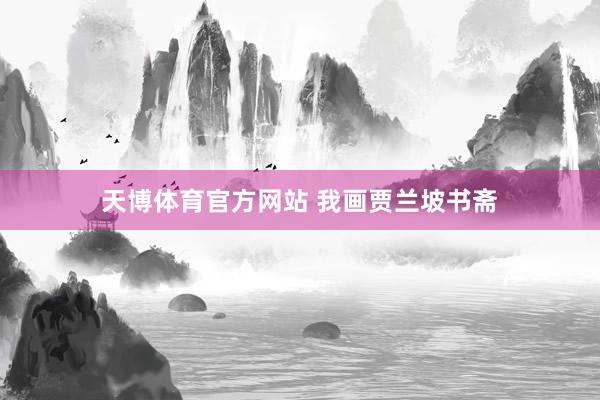 天博体育官方网站 我画贾兰坡书斋